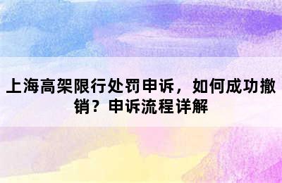 上海高架限行处罚申诉，如何成功撤销？申诉流程详解
