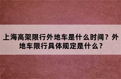 上海高架限行外地车是什么时间？外地车限行具体规定是什么？