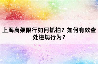上海高架限行如何抓拍？如何有效查处违规行为？