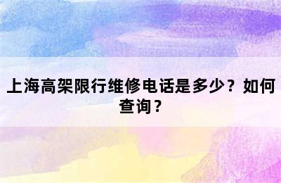 上海高架限行维修电话是多少？如何查询？