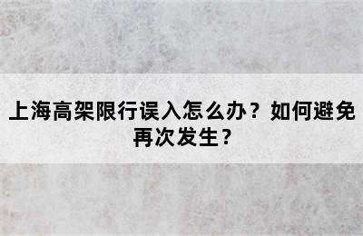 上海高架限行误入怎么办？如何避免再次发生？