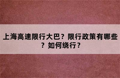 上海高速限行大巴？限行政策有哪些？如何绕行？