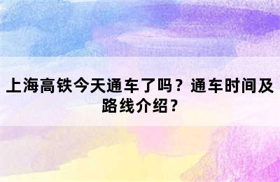 上海高铁今天通车了吗？通车时间及路线介绍？