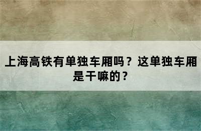上海高铁有单独车厢吗？这单独车厢是干嘛的？