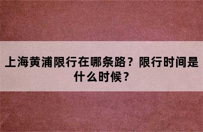上海黄浦限行在哪条路？限行时间是什么时候？