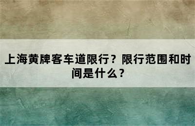 上海黄牌客车道限行？限行范围和时间是什么？