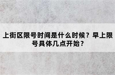 上街区限号时间是什么时候？早上限号具体几点开始？