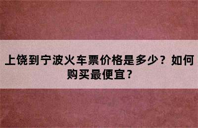 上饶到宁波火车票价格是多少？如何购买最便宜？