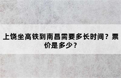 上饶坐高铁到南昌需要多长时间？票价是多少？