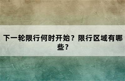 下一轮限行何时开始？限行区域有哪些？
