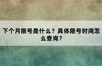 下个月限号是什么？具体限号时间怎么查询？