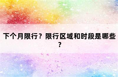 下个月限行？限行区域和时段是哪些？