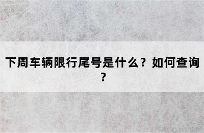 下周车辆限行尾号是什么？如何查询？