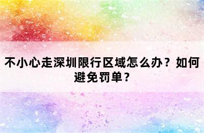 不小心走深圳限行区域怎么办？如何避免罚单？