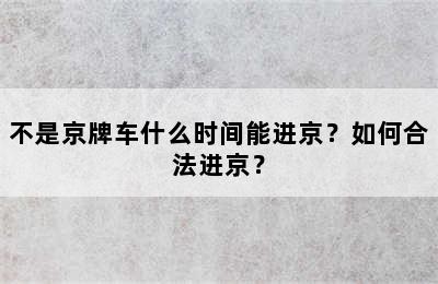 不是京牌车什么时间能进京？如何合法进京？