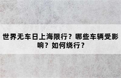 世界无车日上海限行？哪些车辆受影响？如何绕行？