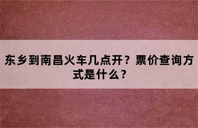 东乡到南昌火车几点开？票价查询方式是什么？
