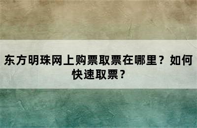 东方明珠网上购票取票在哪里？如何快速取票？
