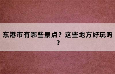 东港市有哪些景点？这些地方好玩吗？