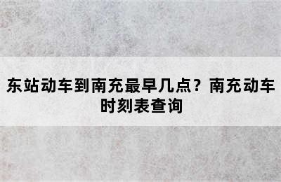 东站动车到南充最早几点？南充动车时刻表查询