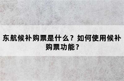 东航候补购票是什么？如何使用候补购票功能？