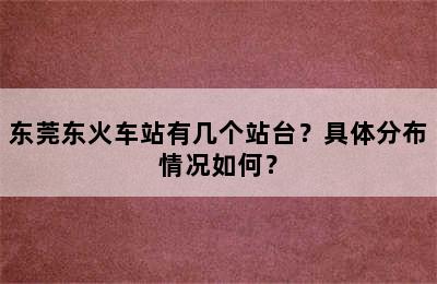 东莞东火车站有几个站台？具体分布情况如何？