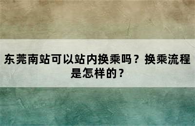 东莞南站可以站内换乘吗？换乘流程是怎样的？