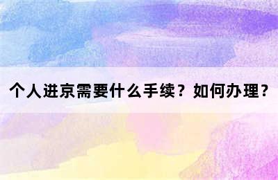 个人进京需要什么手续？如何办理？