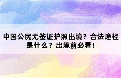 中国公民无签证护照出境？合法途径是什么？出境前必看！