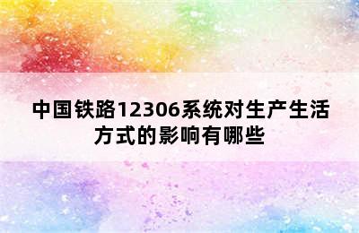 中国铁路12306系统对生产生活方式的影响有哪些