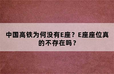中国高铁为何没有E座？E座座位真的不存在吗？
