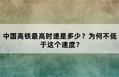 中国高铁最高时速是多少？为何不低于这个速度？