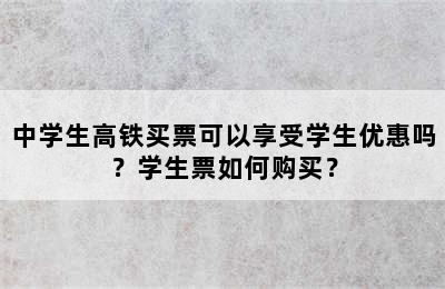 中学生高铁买票可以享受学生优惠吗？学生票如何购买？