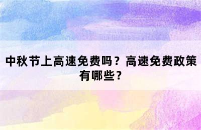 中秋节上高速免费吗？高速免费政策有哪些？