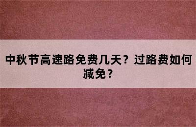 中秋节高速路免费几天？过路费如何减免？