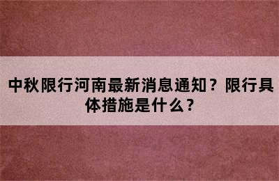 中秋限行河南最新消息通知？限行具体措施是什么？