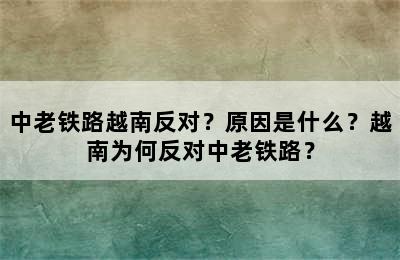 中老铁路越南反对？原因是什么？越南为何反对中老铁路？