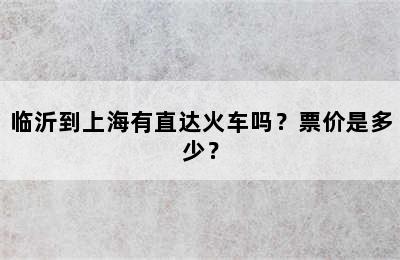 临沂到上海有直达火车吗？票价是多少？