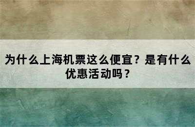 为什么上海机票这么便宜？是有什么优惠活动吗？