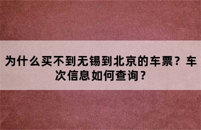为什么买不到无锡到北京的车票？车次信息如何查询？