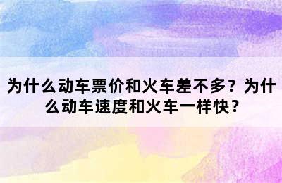 为什么动车票价和火车差不多？为什么动车速度和火车一样快？
