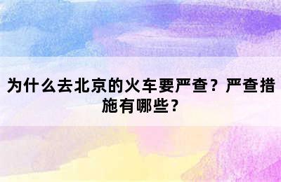 为什么去北京的火车要严查？严查措施有哪些？