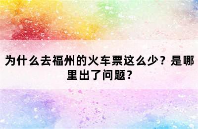 为什么去福州的火车票这么少？是哪里出了问题？