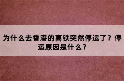 为什么去香港的高铁突然停运了？停运原因是什么？