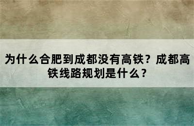 为什么合肥到成都没有高铁？成都高铁线路规划是什么？