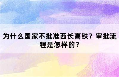 为什么国家不批准西长高铁？审批流程是怎样的？