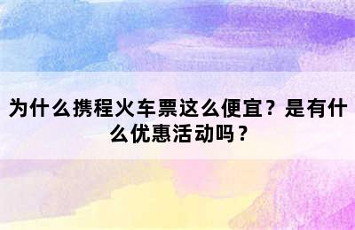 为什么携程火车票这么便宜？是有什么优惠活动吗？