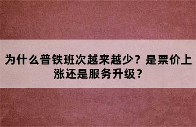 为什么普铁班次越来越少？是票价上涨还是服务升级？