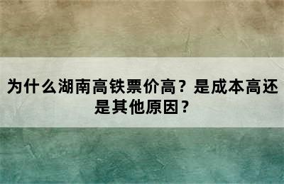 为什么湖南高铁票价高？是成本高还是其他原因？