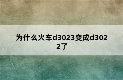 为什么火车d3023变成d3022了